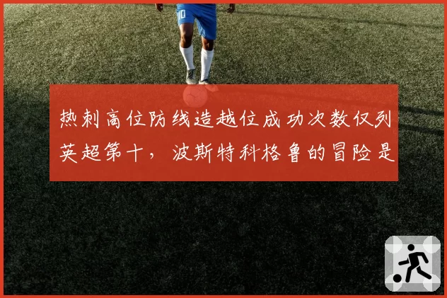 热刺高位防线造越位成功次数仅列英超第十，波斯特科格鲁的冒险是否失控？