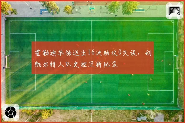 霍勒迪单场送出16次助攻0失误，创凯尔特人队史控卫新纪录