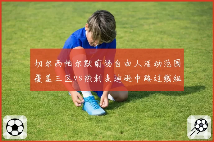 切尔西帕尔默前场自由人活动范围覆盖三区vs热刺麦迪逊中路过载组织，伦敦内战战术创意比拼